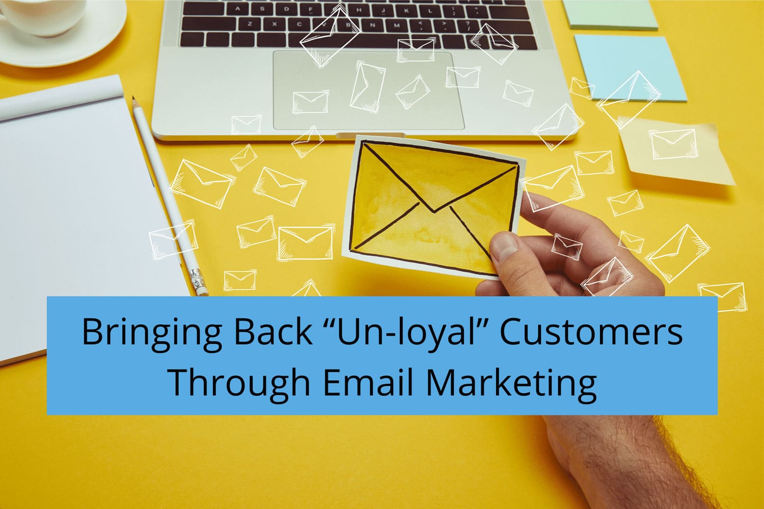 Bringing Back Un-loyal Customers Through Email Marketing